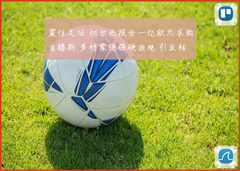 震惊足坛 切尔西报价一亿欧元求购吉滕斯 多特蒙德强硬拒绝 引发转会市场热议