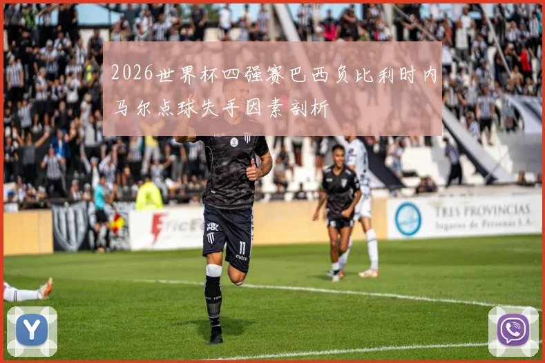 2026世界杯四强赛巴西负比利时内马尔点球失手因素剖析